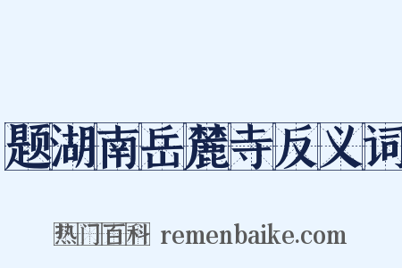 题湖南岳麓寺反义词是什么意思的图片